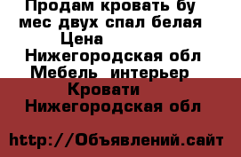 Продам кровать бу 1 мес.двух спал белая › Цена ­ 15 000 - Нижегородская обл. Мебель, интерьер » Кровати   . Нижегородская обл.